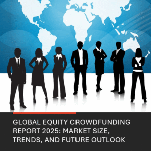 Global Equity Crowdfunding Report 2024 - 2025 Market Size Trends and Future Outlook